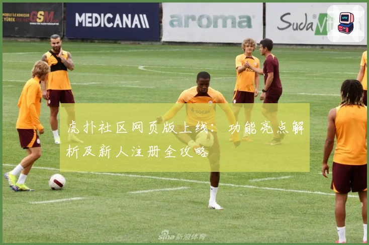 虎扑社区网页版上线：功能亮点解析及新人注册全攻略