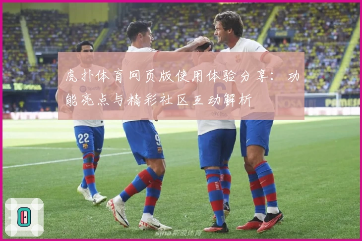 虎扑体育网页版使用体验分享：功能亮点与精彩社区互动解析